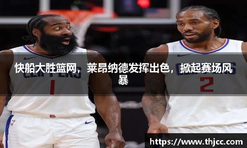 快船大胜篮网，莱昂纳德发挥出色，掀起赛场风暴