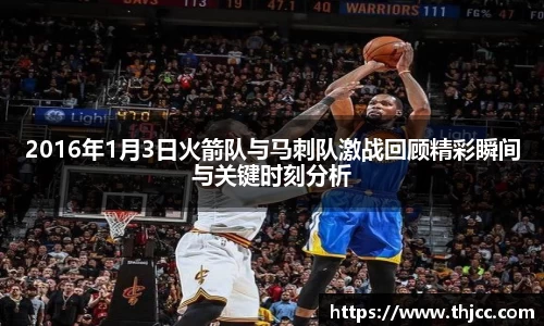 2016年1月3日火箭队与马刺队激战回顾精彩瞬间与关键时刻分析