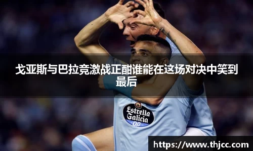 戈亚斯与巴拉竞激战正酣谁能在这场对决中笑到最后
