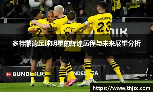 多特蒙德足球明星的辉煌历程与未来展望分析