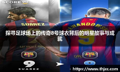 探寻足球场上的传奇8号球衣背后的明星故事与成就